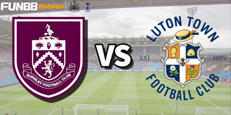 Thông tin khái quát về trận đấu Burnley vs Luton